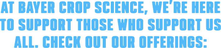 At Bayer Crop Science, we’re here to support those who support us all. Check out our offerings: